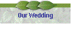 Our Wedding