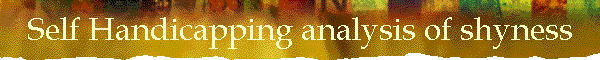 Self Handicapping analysis of shyness