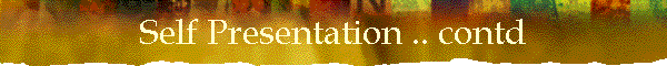 Self Presentation .. contd